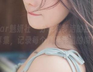 MiStar魅妍社 – 分享赵梦洁的独特女孩写真集,记录每个青春洋溢的瞬间!