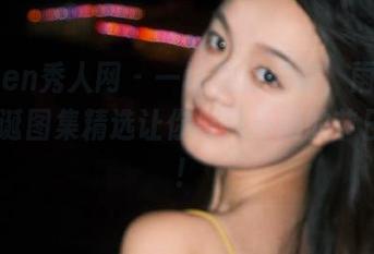 Xiuren秀人网 – 一场视觉盛宴，雨瞳Yoyo圣诞图集精选让你与众不同的节日体验！