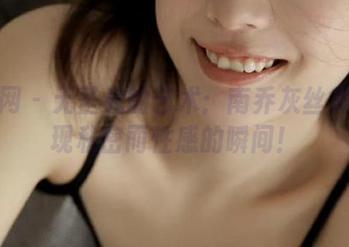 秀人网 – 无圣光的艺术：南乔灰丝美图展现私密而性感的瞬间！